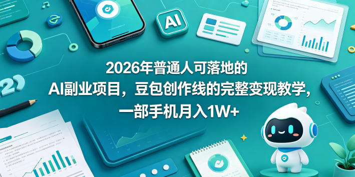 2026年普通人可落地的AI副业项目，豆包创作线的完整变现教学，一部手机月入1W+-淘金社:轻创终点站