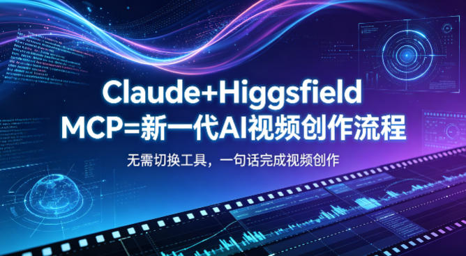 Claude+Higgsfield MCP=新一代AI视频创作流程，不需要切换工具，一句话就能完成视频创作-淘金社:轻创终点站
