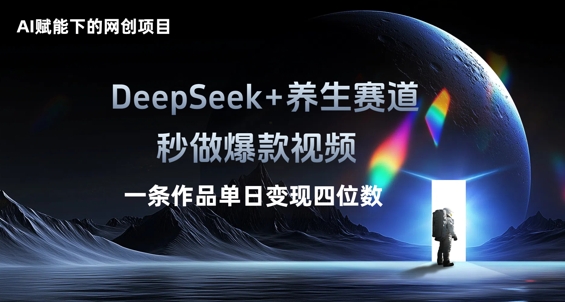 AI赋能下的网创项目，DeepSeek+养生赛道，秒做爆款视频一条作品单日变现三位数-源创文化:轻创终点站