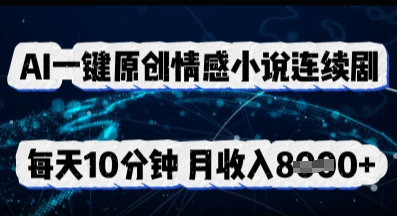 AI一键原创情感小说连续剧，多平台批量发布，每天10分钟，月收入8k-源创文化:轻创终点站