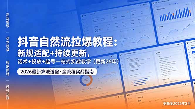 抖音自然流拉爆教程：新规适配+持续更新，话术+投放+起号一站式实战教学(更新26年5月11-淘金社:轻创终点站