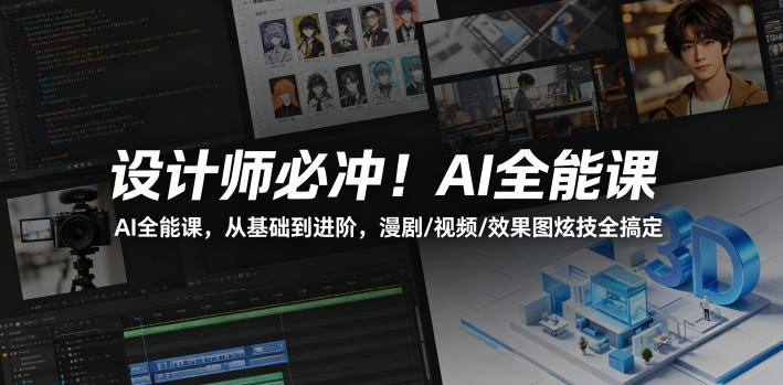 设计师必冲！AI全能课，从基础到进阶，漫剧/视频/效果图炫技全搞定-淘金社:轻创终点站