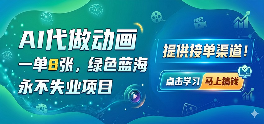 AI代做动画，一单8张，绿色蓝海，永不失业项目，提供接单渠道-淘金社:轻创终点站