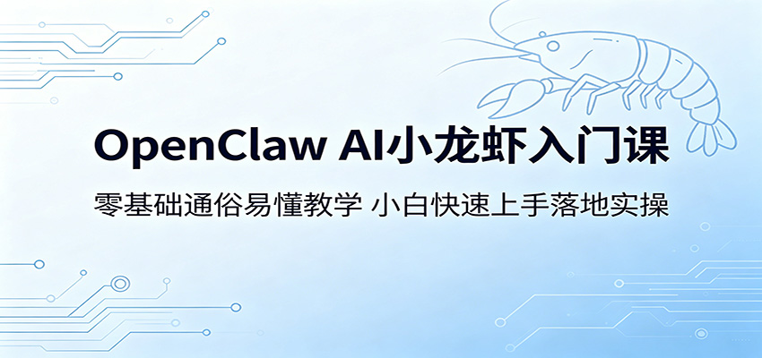 OpenClaw AI小龙虾入门课：零基础通俗易懂教学，小白快速上手落地实操-淘金社:轻创终点站