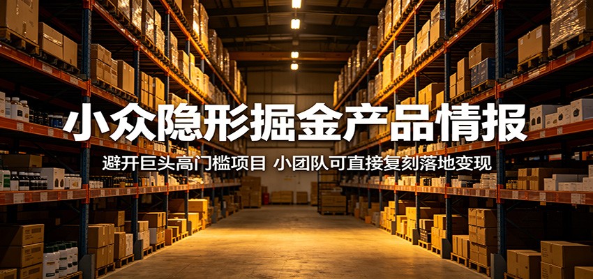 小众隐形掘金产品情报:避开巨头高门槛项目,小团队可直接复刻落地变现-淘金社:轻创终点站