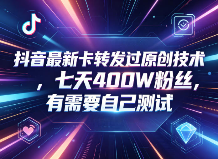 抖音最新卡转发过原创技术,七天400W粉丝,有需要自己测试-淘金社:轻创终点站