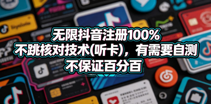 无限抖音注册100%不跳核对技术(听卡),有需要自测,不保证百分百-淘金社:轻创终点站