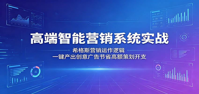 高端智能营销系统实战:希格斯营销运作逻辑,一键产出创意广告节省高额策划开支-淘金社:轻创终点站