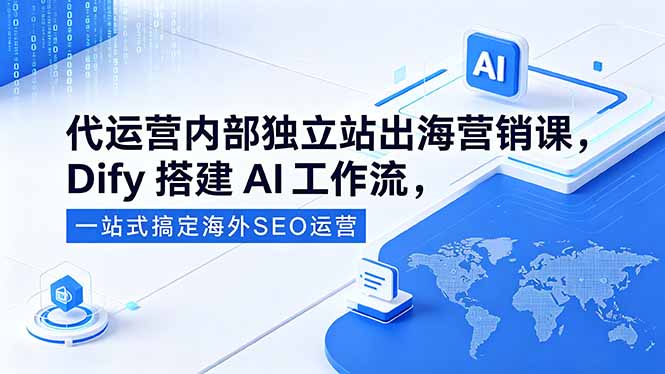 代运营内部独立站出海营销课,Dify搭建AI工作流,一站式搞定海外SEO运营-淘金社:轻创终点站