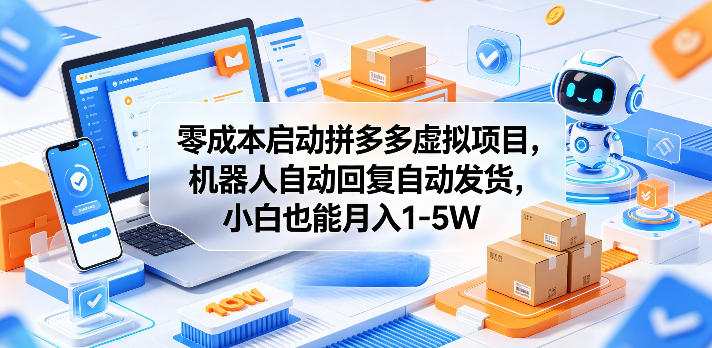 零成本启动拼多多虚拟项目,机器人自动回复自动发货,小白也能月入1-5W【揭秘】-淘金社:轻创终点站