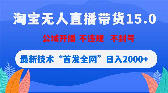 淘宝无人直播带货15.0，不封号，不违规，公域玩法，首发全网日入2000+-淘金社:轻创终点站