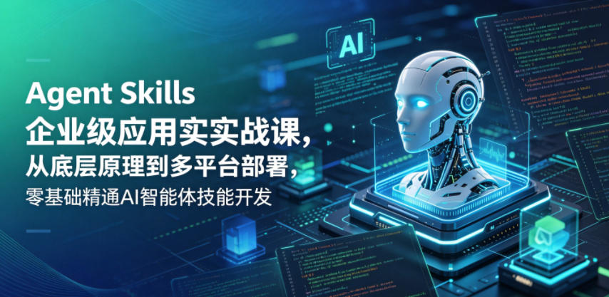 Agent Skills企业级应用实战课，从底层原理到多平台部署，零基础精通AI智能体技能开发-淘金社:轻创终点站