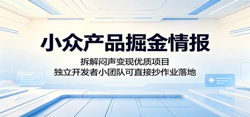 小众产品掘金情报：拆解闷声变现优质项目，独立开发者小团队可直接抄作业落地-淘金社:轻创终点站