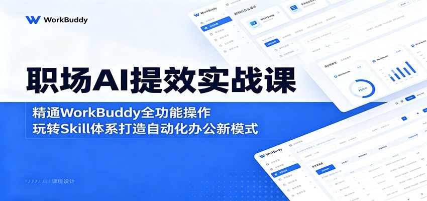 职场AI提效实战课:精通WorkBuddy全功能操作,玩转Skill体系打造自动化办公新模式-淘金社:轻创终点站