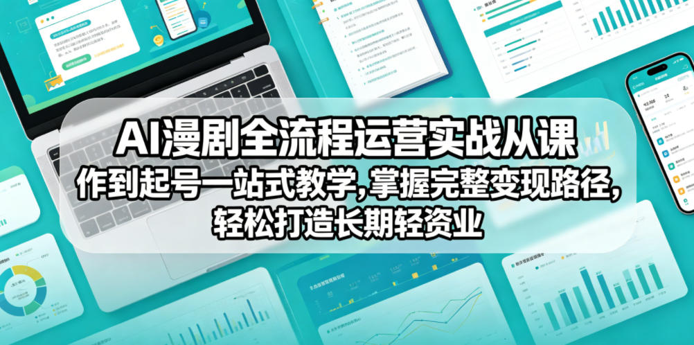 AI漫剧全流程运营实战课从创作到起号一站式教学,掌握完整变现路径,轻松打造长期轻资产副业-淘金社:轻创终点站