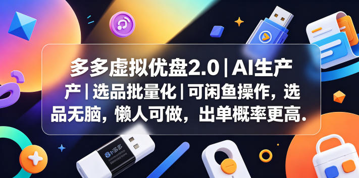 多多虚拟优盘2.0丨AI生产丨选品批量化丨可闲鱼操作，选品无脑，懒人可做，出单概率更高-淘金社:轻创终点站