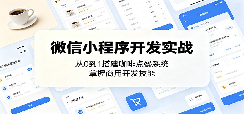 微信小程序开发实战:从0到1搭建咖啡点餐系统,掌握商用开发技能-淘金社:轻创终点站