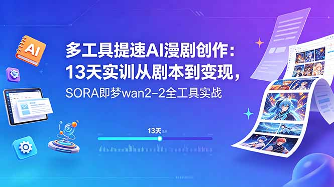 多工具提速AI漫剧创作:13天实训从剧本到变现,SORA即梦wan2-2全工具实战-淘金社:轻创终点站