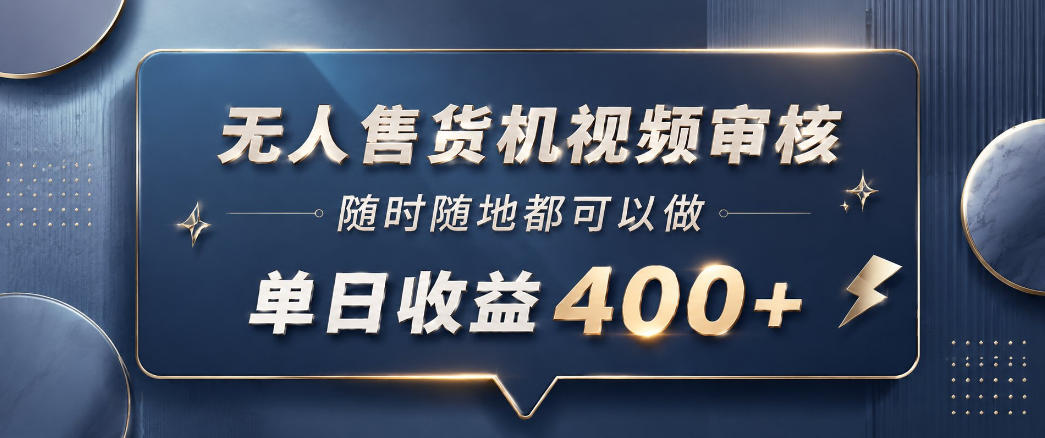 无人售货机视频审核，一部手机随时随地都可以做，10秒一单，单日收益400+【揭秘】-淘金社:轻创终点站