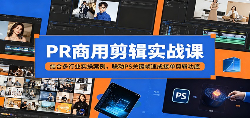 PR商用剪辑实战课：结合多行业实操案例，联动PS关键帧速成接单剪辑功底-淘金社:轻创终点站