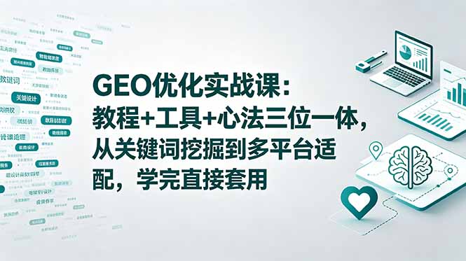 GEO优化实战课：教程+工具+心法三位一体，从关键词挖掘到多平台适配，学完直接套用-淘金社:轻创终点站