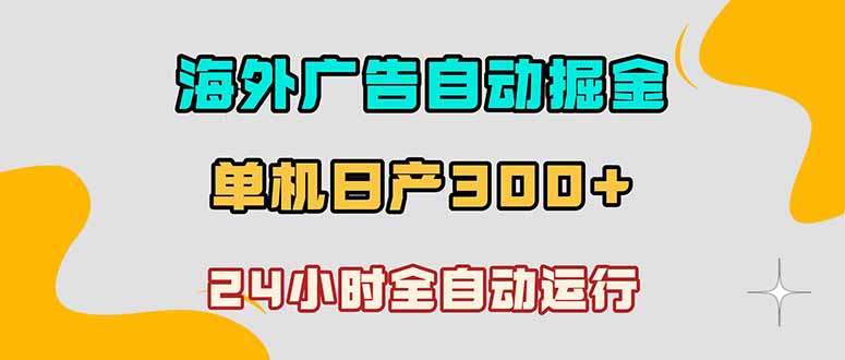 海外广告自动掘金,单台电脑日产300+,小白可操作-淘金社:轻创终点站