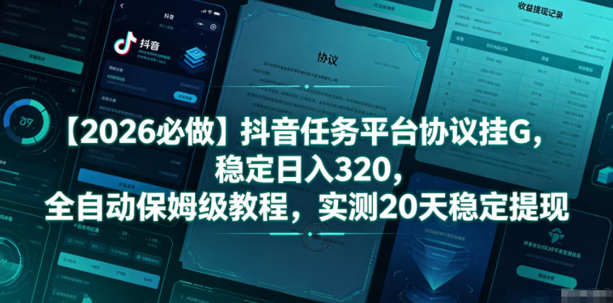 【2026必做】抖音任务平台协议挂G，稳定日入320，全自动保姆级教程，实测20天稳定提现【揭秘】-淘金社:轻创终点站