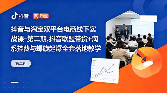 抖音与淘宝双平台电商线下实战课-第二期，抖音联盟带货+淘系控费与螺旋起爆全套落地教学-淘金社:轻创终点站