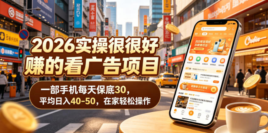 2026实操很好賺的看广告项目,一部手机每天保底30,平均日入40-50,在家轻松操作【揭秘】-淘金社:轻创终点站