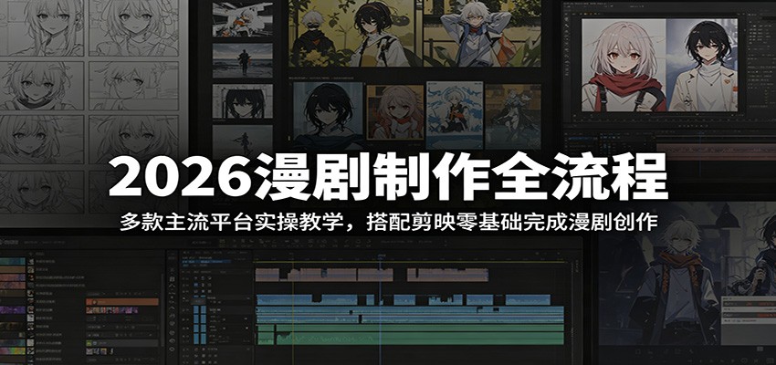 2026漫剧制作全流程：多款主流平台实操教学，搭配剪映零基础完成漫剧创作-淘金社:轻创终点站