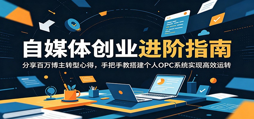 自媒体创业进阶指南:分享百万博主转型心得,手把手教搭建个人OPC系统实现高效运转-淘金社:轻创终点站
