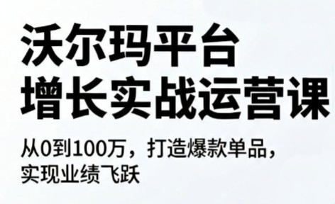 沃尔玛平台增长的实战运营课-淘金社:轻创终点站