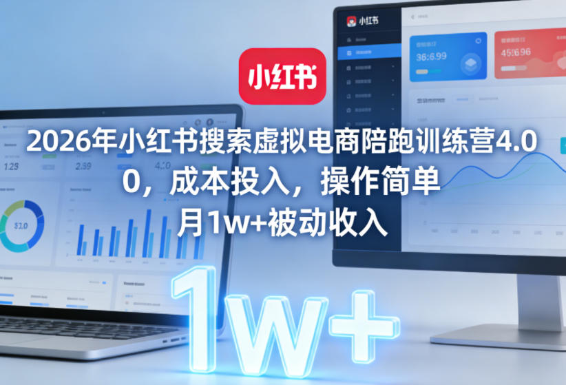2026年小红书搜索虚拟电商陪跑训练营4.0,0成本投入,操作简单,月1w+被动收入(更新)-淘金社:轻创终点站