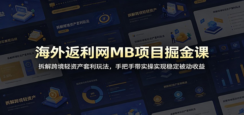 海外返利网MB项目掘金课:拆解跨境轻资产套利玩法,手把手带实操实现稳定被动收益-淘金社:轻创终点站
