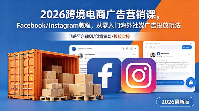 2026跨境电商广告营销课,Facebook/Instagram教程,从零入门海外社媒广告投放玩法-淘金社:轻创终点站
