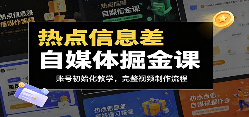 热点信息差自媒体掘金课:账号初始化教学,完整视频制作流程-淘金社:轻创终点站