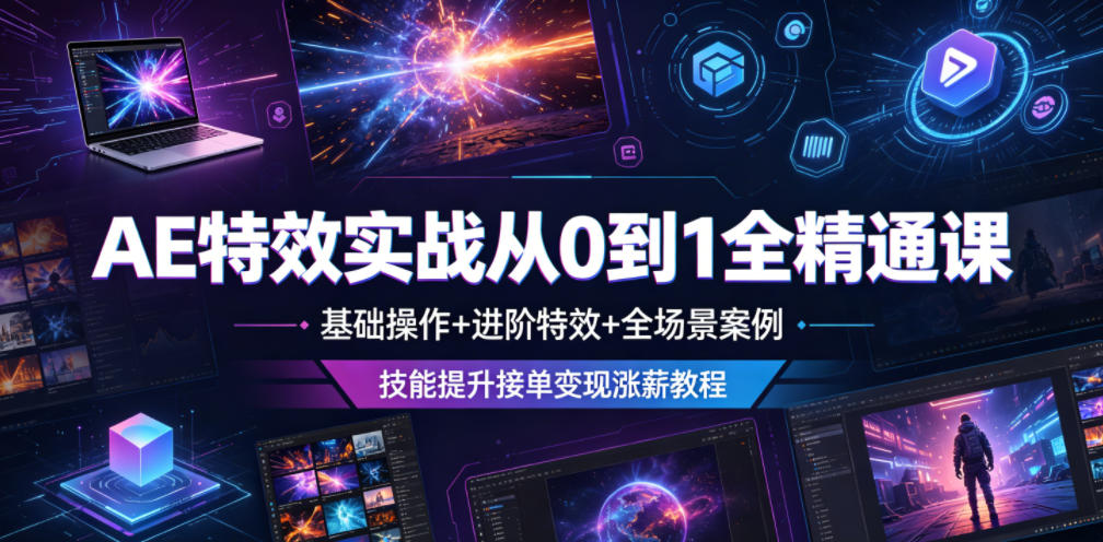 AE特效实战从0到1全精通课,基础操作+进阶特效+全场景案例,技能提升接单变现涨薪教程-淘金社:轻创终点站
