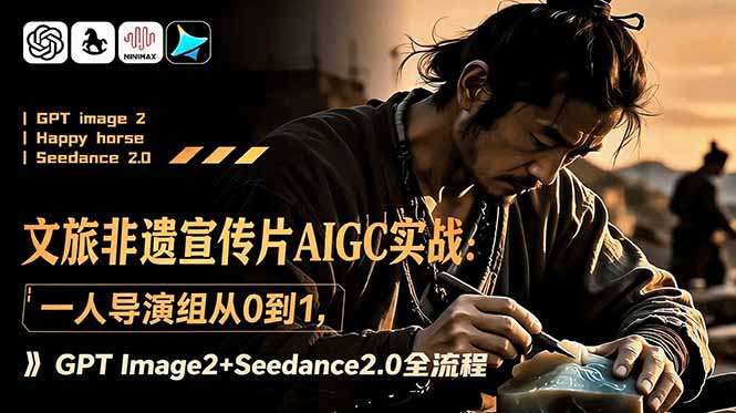 文旅非遗宣传片AIGC实战:一人导演组从0到1,GPT Image2+Seedance2.0全流程-淘金社:轻创终点站