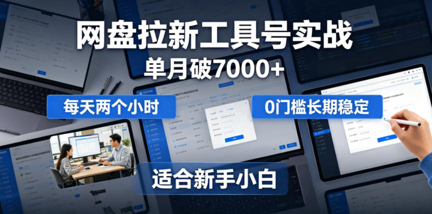 单月破7000+,网盘拉新工具号实战,每天两个小时,0门槛长期稳定,适合新手小白-淘金社:轻创终点站