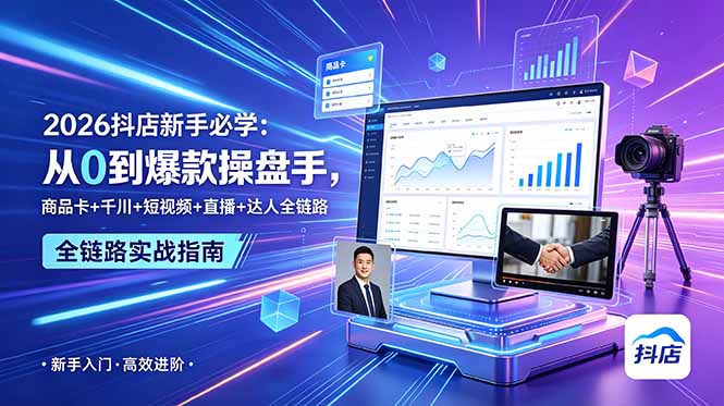 2026抖店新手必学:从0到爆款操盘手,商品卡+千川+短视频+直播+达人全链路-淘金社:轻创终点站