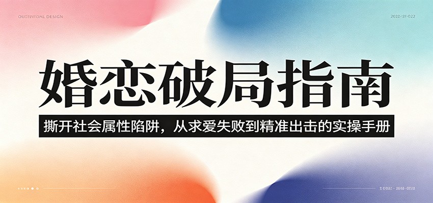 婚恋破局指南:撕开”社会属性” 、求爱头败上 到”精准出击”的实操手册-淘金社:轻创终点站