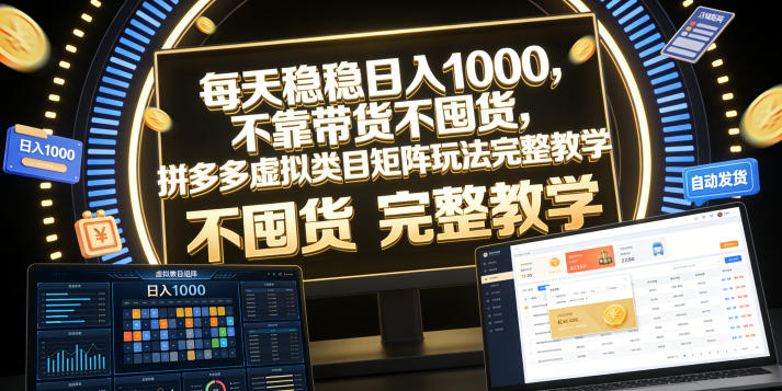 每天稳稳日入1000,不靠带货不囤货,拼多多虚拟类目矩阵玩法完整教学【揭秘】-淘金社:轻创终点站