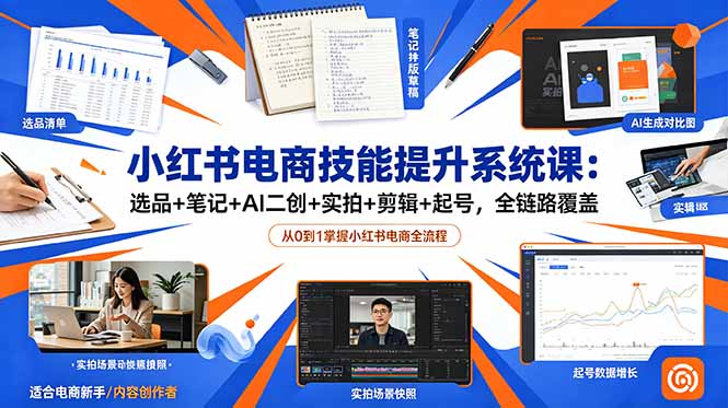 小红书电商技能提升系统课:选品+笔记+AI二创+实拍+剪辑+起号,全链路覆盖-淘金社:轻创终点站