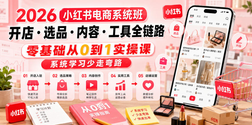 2026小红书电商系统班开店・选品・内容・工具全链路，零基础从0到1实操课，系统学习少走弯路-淘金社:轻创终点站