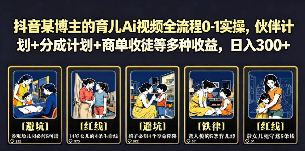抖音某博主的育儿Ai视频全流程0-1实操,伙伴计划+分成计划+商单收徒等多种收益,日入300+-淘金社:轻创终点站