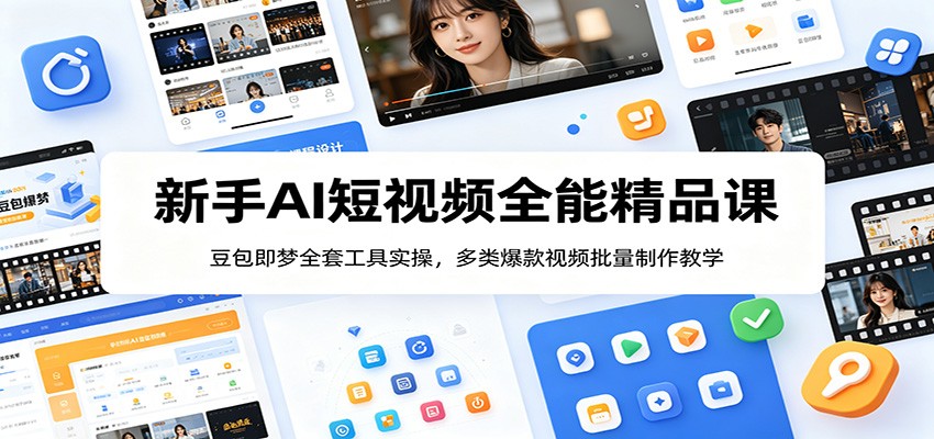 新手AI短视频全能精品课:豆包即梦全套工具实操,多类爆款视频批量制作教学-淘金社:轻创终点站