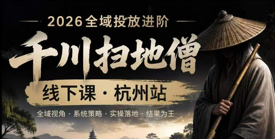 千川扫地僧2026抖音全域投放进阶课，少走弯路·快速起量·掌控增长，6月12-14号杭州线下课-淘金社:轻创终点站