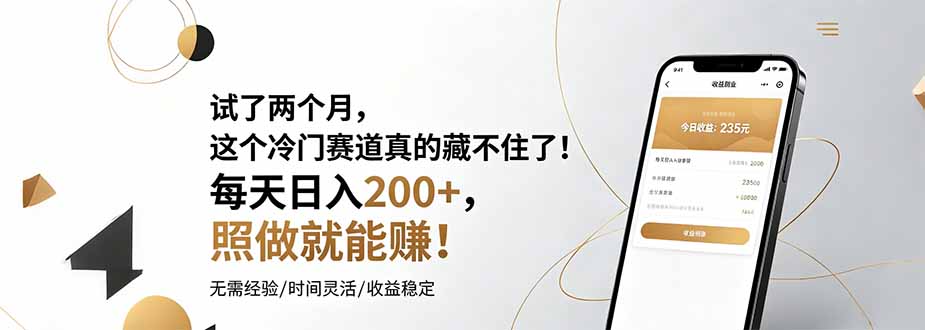 试了两个月，这个冷门赛道真的藏不住了！每天日入200+，照做就能赚！-淘金社:轻创终点站