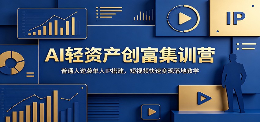 AI轻资产创富集训营：普通人逆袭单人IP搭建，短视频快速变现落地教学-淘金社:轻创终点站