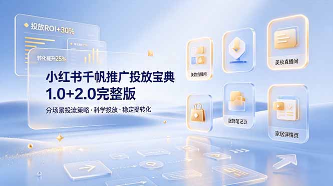 小红书千帆推广投放宝典1.0+2.0完整版，分场景投流策略，帮助商家科学投放稳定提转化-淘金社:轻创终点站